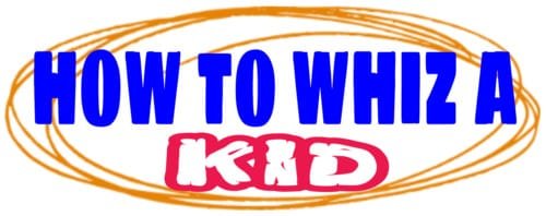 How To Whiz A Kid