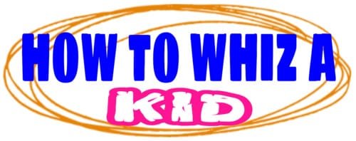How To Whiz A Kid
